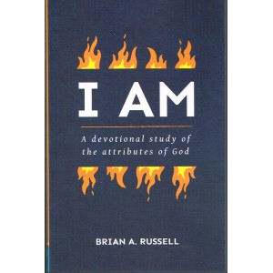 I AM: A Devotional Study Of The Attributes Of God By Brian A Russell